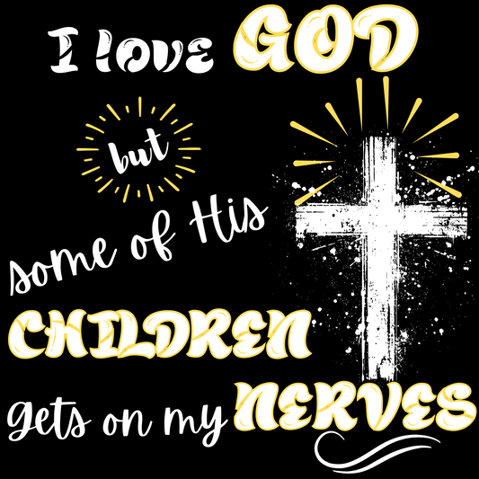 I Love God But Some Of His Children Get On My Nerves Editable Digital Design - CANVA